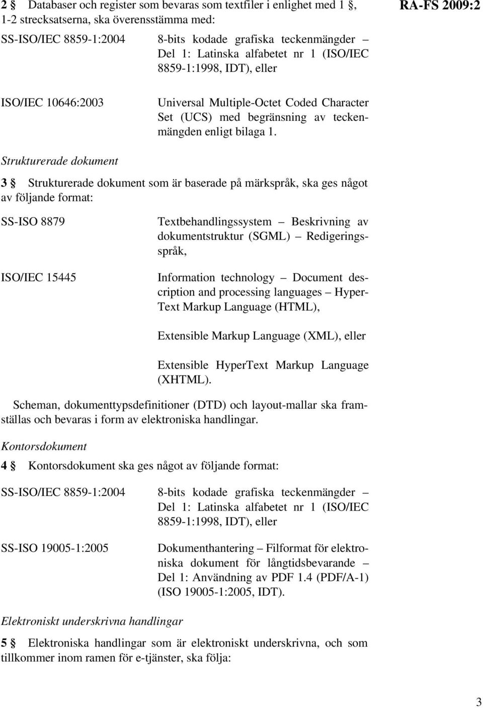 Strukturerade dokument 3 Strukturerade dokument som är baserade på märkspråk, ska ges något av följande format: SS-ISO 8879 ISO/IEC 15445 Textbehandlingssystem Beskrivning av dokumentstruktur (SGML)