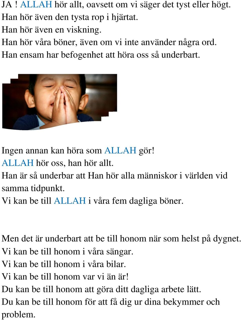 Han är så underbar att Han hör alla människor i världen vid samma tidpunkt. Vi kan be till ALLAH i våra fem dagliga böner.