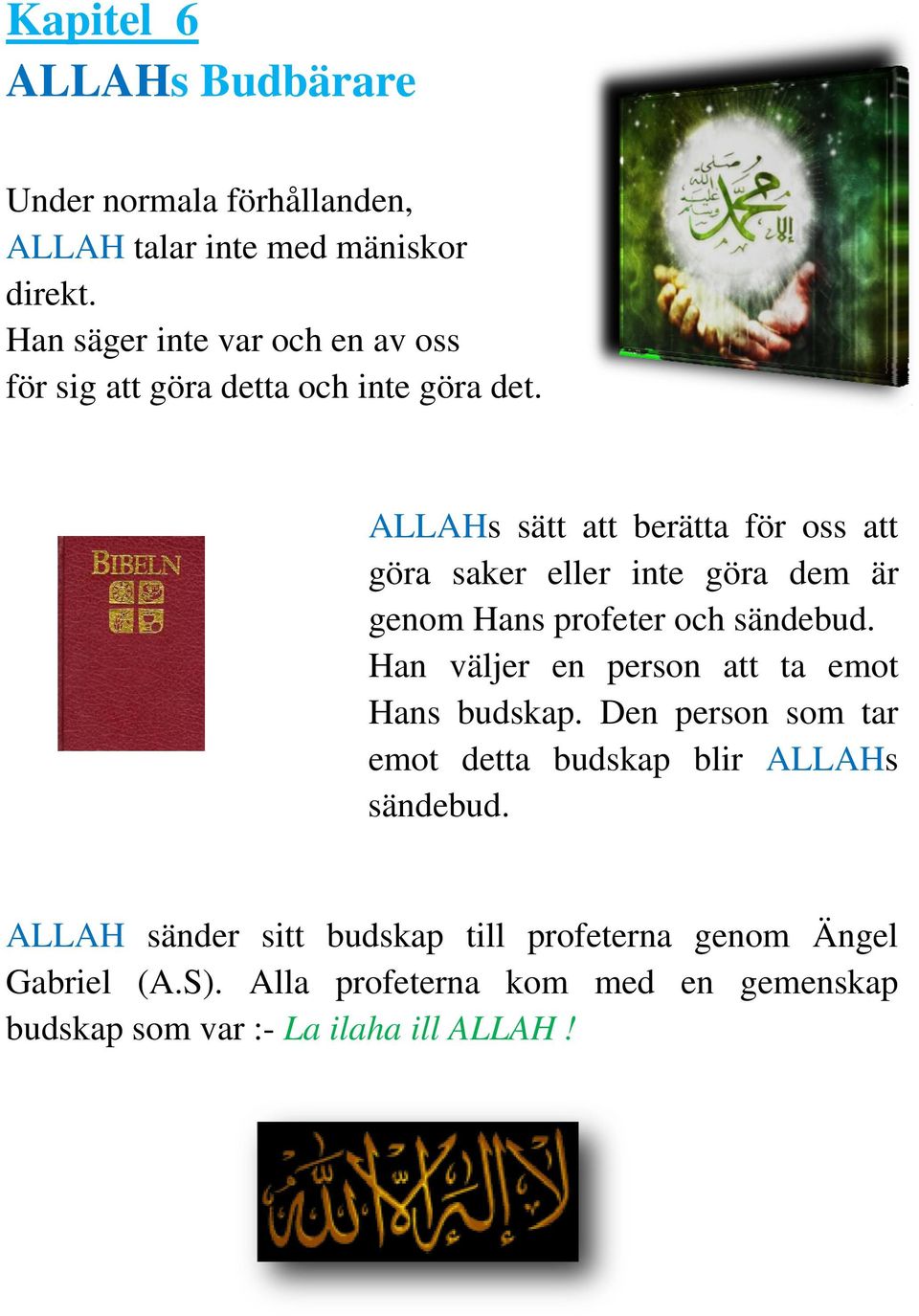 ALLAHs sätt att berätta för oss att göra saker eller inte göra dem är genom Hans profeter och sändebud.