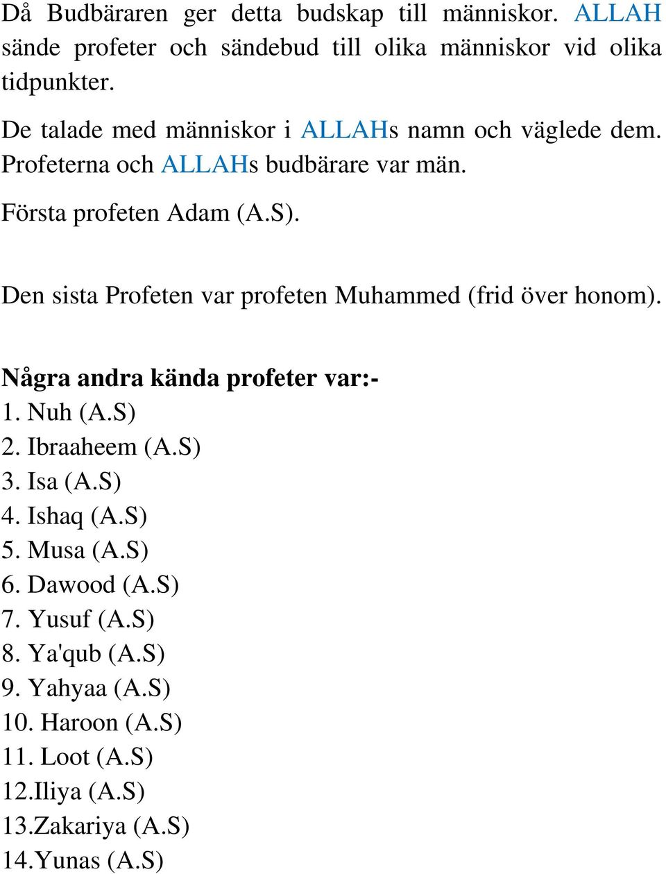 Den sista Profeten var profeten Muhammed (frid över honom). Några andra kända profeter var:- 1. Nuh (A.S) 2. Ibraaheem (A.S) 3. Isa (A.S) 4.