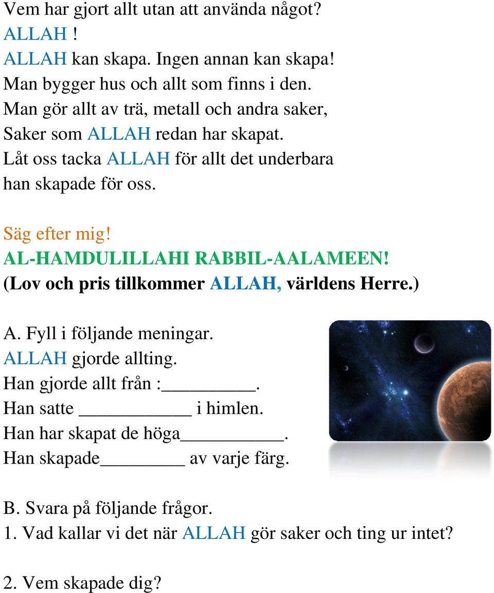 AL-HAMDULILLAHI RABBIL-AALAMEEN! (Lov och pris tillkommer ALLAH, världens Herre.) A. Fyll i följande meningar. ALLAH gjorde allting. Han gjorde allt från :.