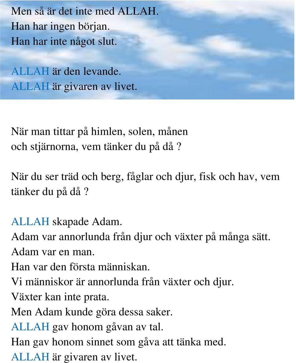 ALLAH skapade Adam. Adam var annorlunda från djur och växter på många sätt. Adam var en man. Han var den första människan.