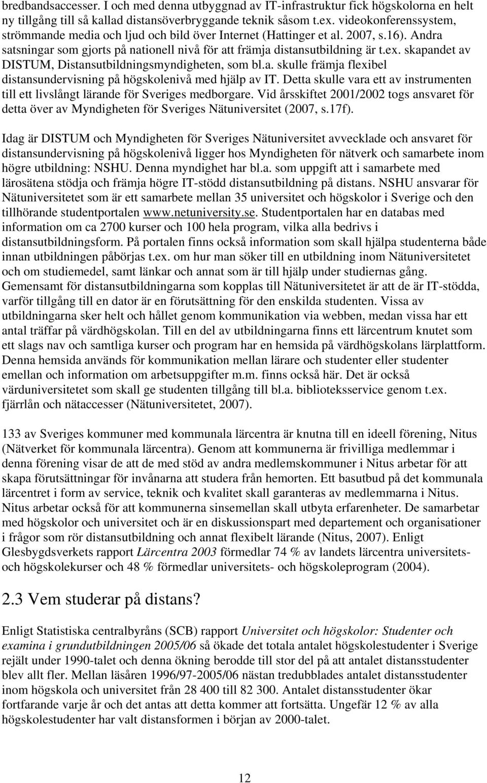 skapandet av DISTUM, Distansutbildningsmyndigheten, som bl.a. skulle främja flexibel distansundervisning på högskolenivå med hjälp av IT.