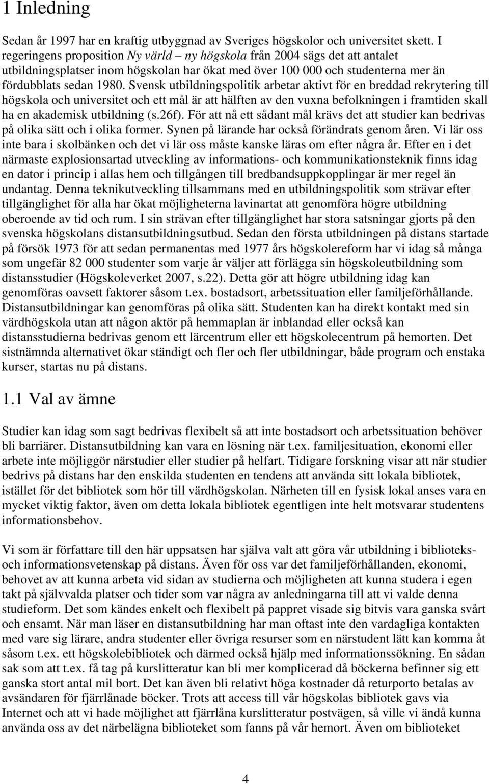 Svensk utbildningspolitik arbetar aktivt för en breddad rekrytering till högskola och universitet och ett mål är att hälften av den vuxna befolkningen i framtiden skall ha en akademisk utbildning (s.