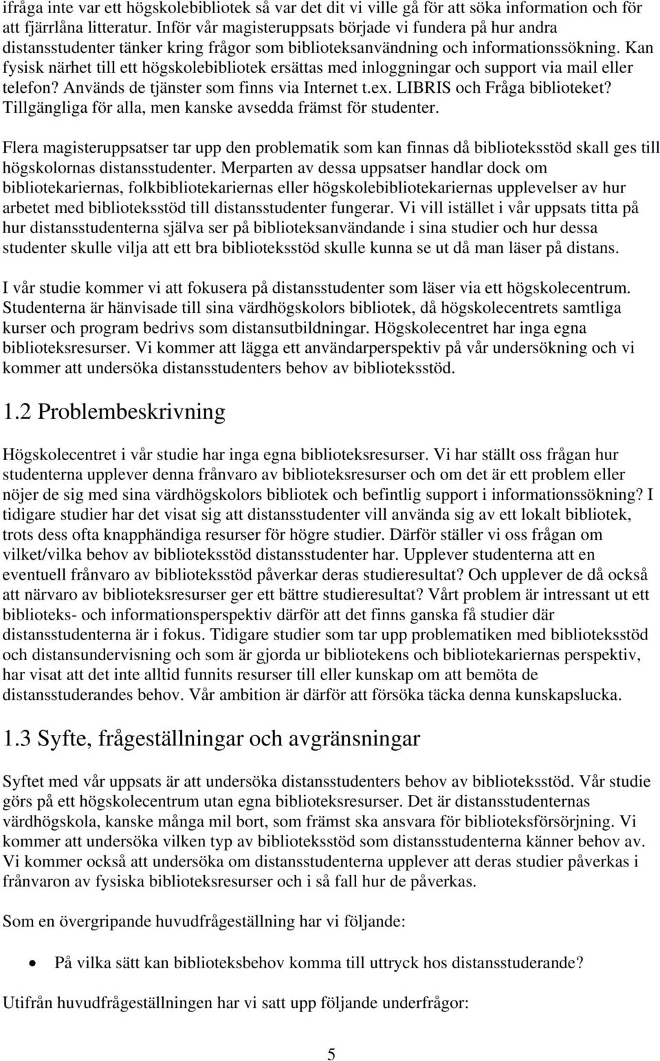 Kan fysisk närhet till ett högskolebibliotek ersättas med inloggningar och support via mail eller telefon? Används de tjänster som finns via Internet t.ex. LIBRIS och Fråga biblioteket?