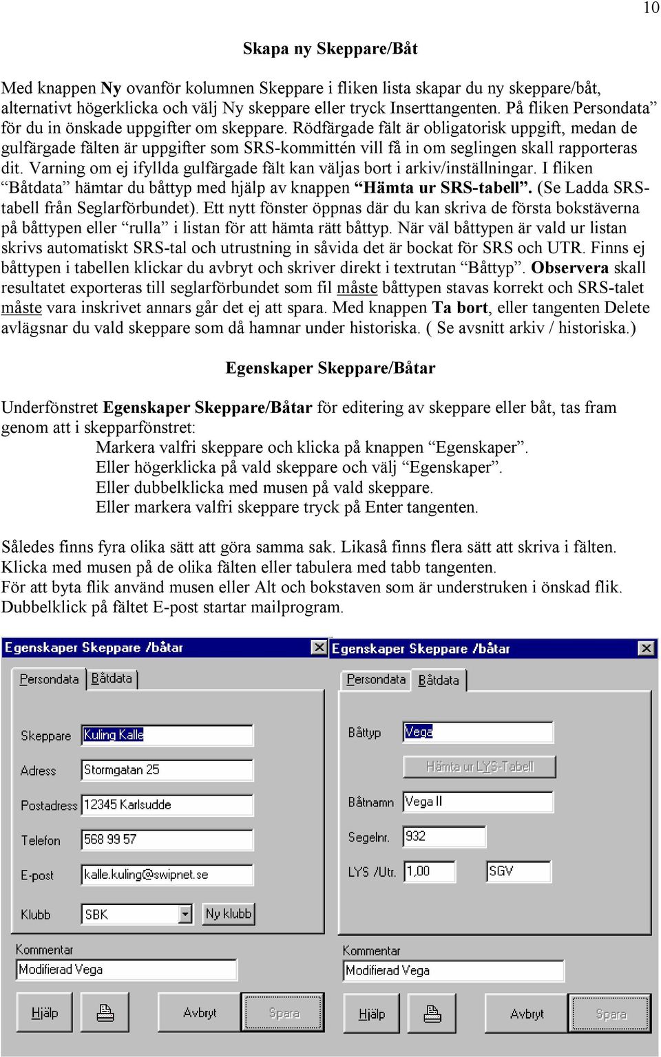 Rödfärgade fält är obligatorisk uppgift, medan de gulfärgade fälten är uppgifter som SRS-kommittén vill få in om seglingen skall rapporteras dit.