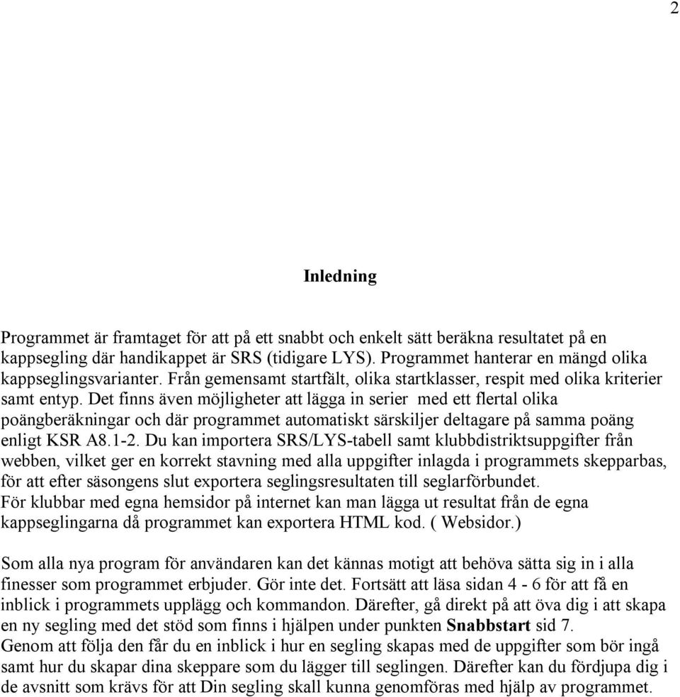 Det finns även möjligheter att lägga in serier med ett flertal olika poängberäkningar och där programmet automatiskt särskiljer deltagare på samma poäng enligt KSR A8.1-2.