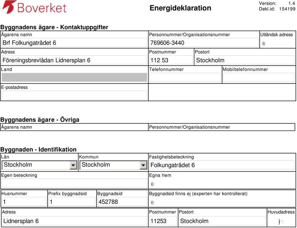 Postnummer Postort 112 53 Stockholm Utländsk adress gfedc Land Telefonnummer Mobiltelefonnummer E-postadress Byggnadens ägare - Övriga Ägarens namn