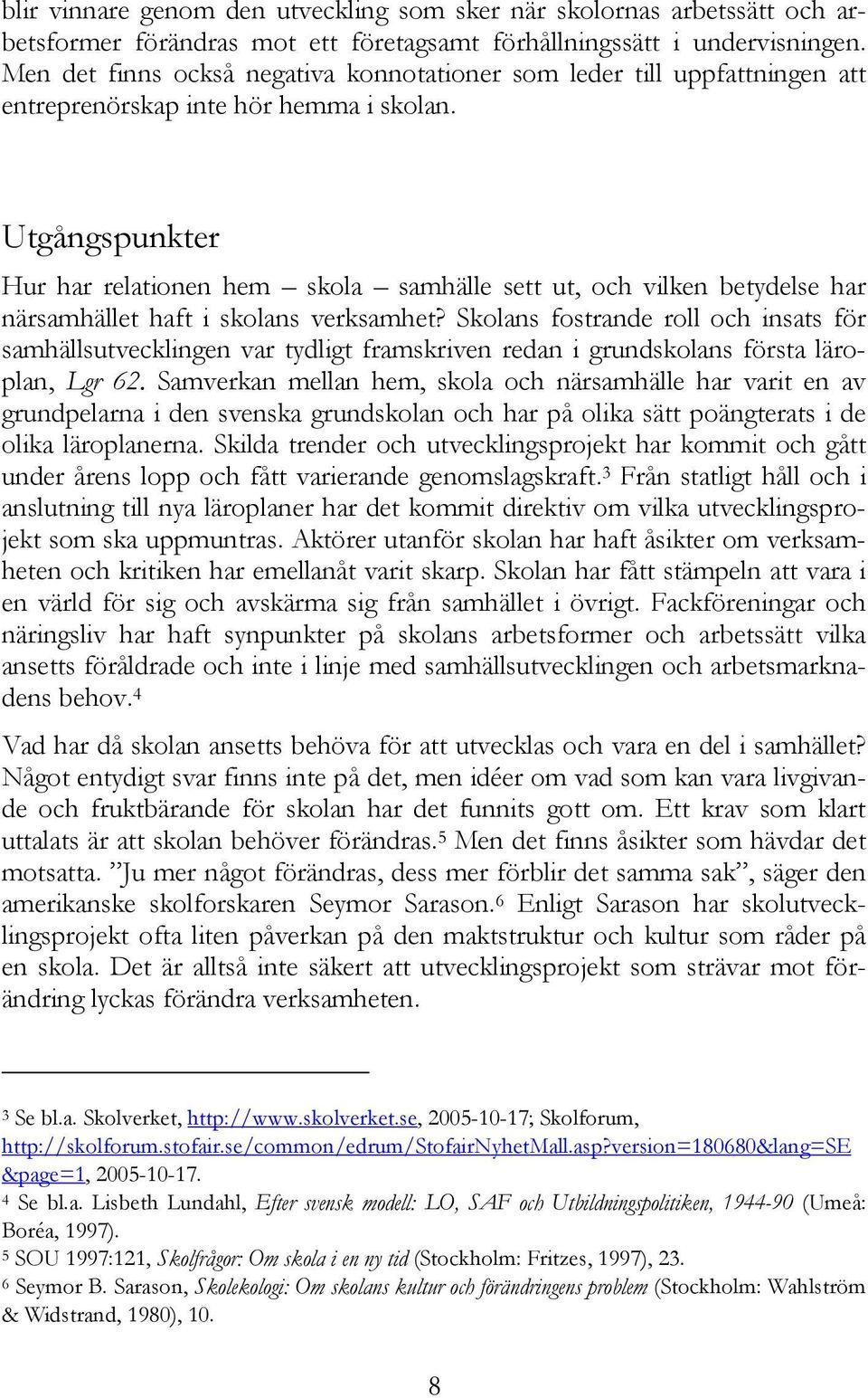 Utgångspunkter Hur har relationen hem skola samhälle sett ut, och vilken betydelse har närsamhället haft i skolans verksamhet?