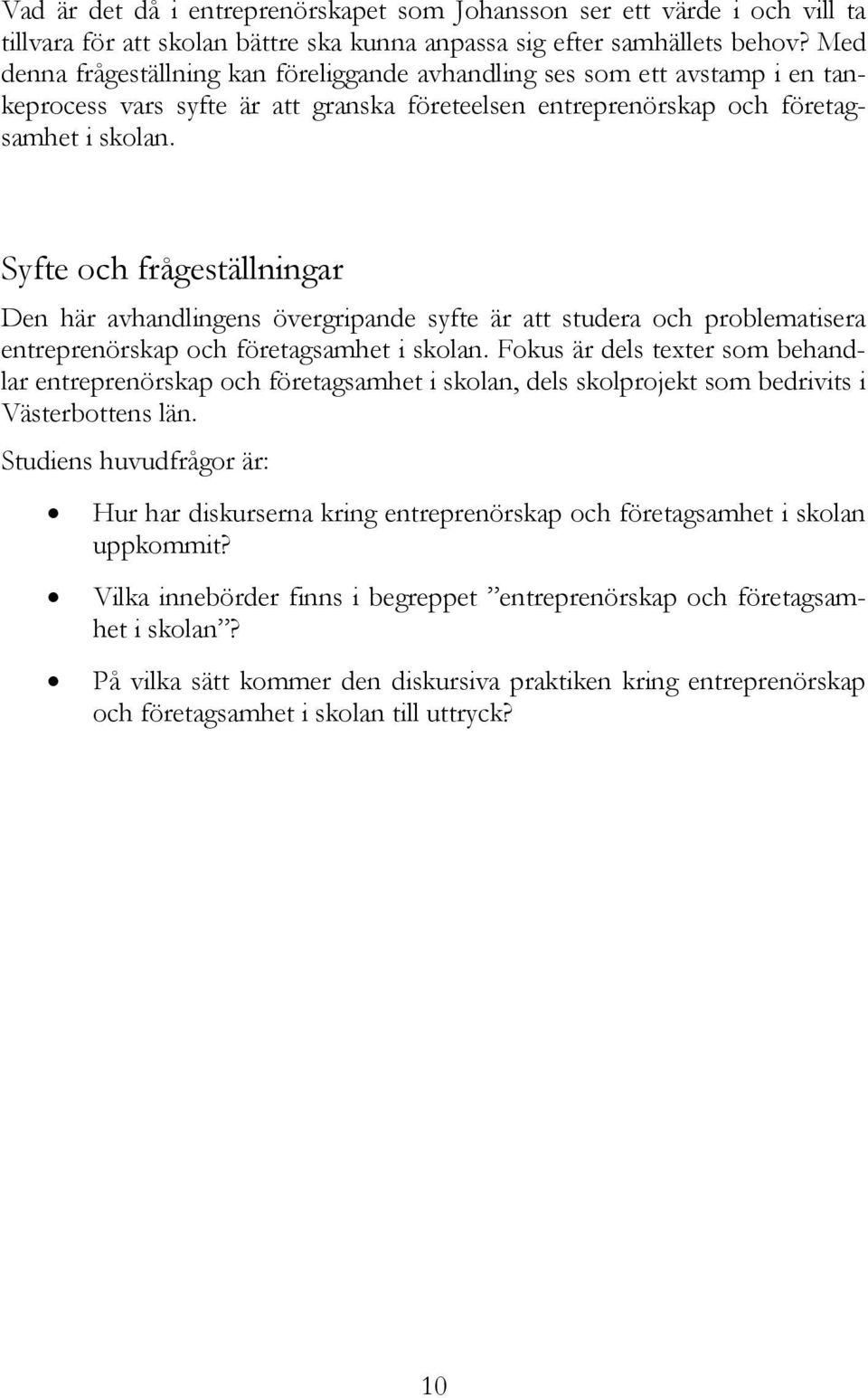 Syfte och frågeställningar Den här avhandlingens övergripande syfte är att studera och problematisera entreprenörskap och företagsamhet i skolan.