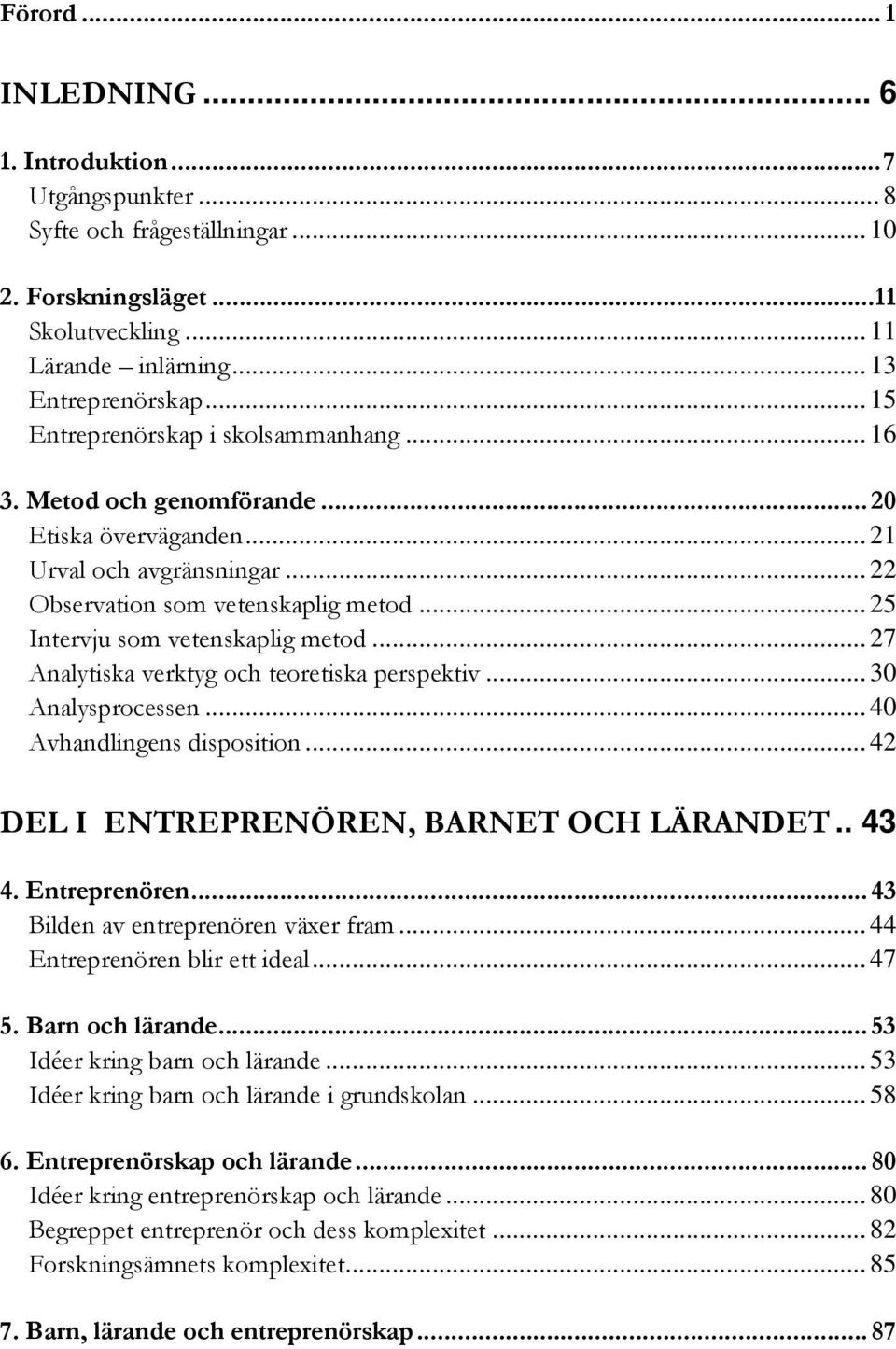 .. 25 Intervju som vetenskaplig metod... 27 Analytiska verktyg och teoretiska perspektiv... 30 Analysprocessen... 40 Avhandlingens disposition... 42 DEL I ENTREPRENÖREN, BARNET OCH LÄRANDET.. 43 4.