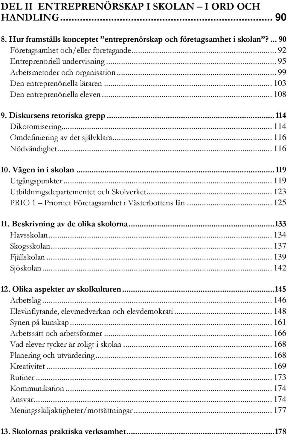 .. 114 Omdefiniering av det självklara... 116 Nödvändighet... 116 10. Vägen in i skolan... 119 Utgångspunkter... 119 Utbildningsdepartementet och Skolverket.