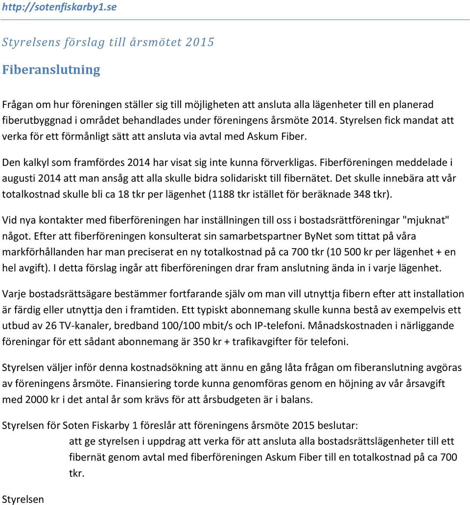 Fiberföreningen meddelade i augusti 2014 att man ansåg att alla skulle bidra solidariskt till fibernätet.