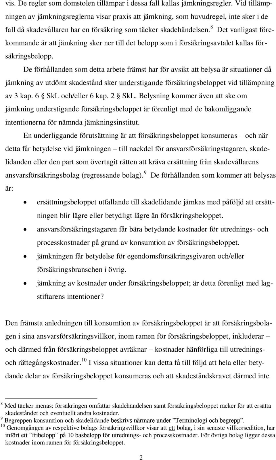 8 Det vanligast förekommande är att jämkning sker ner till det belopp som i försäkringsavtalet kallas försäkringsbelopp.