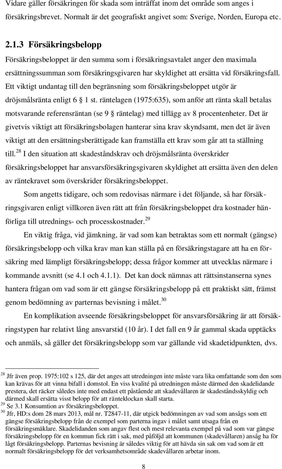 Ett viktigt undantag till den begränsning som försäkringsbeloppet utgör är dröjsmålsränta enligt 6 1 st.