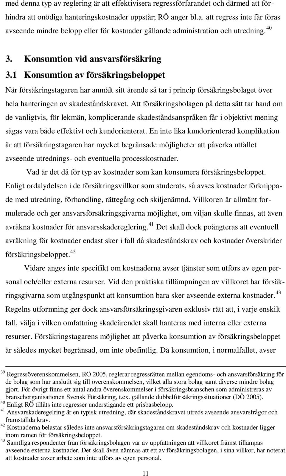 1 Konsumtion av försäkringsbeloppet När försäkringstagaren har anmält sitt ärende så tar i princip försäkringsbolaget över hela hanteringen av skadeståndskravet.