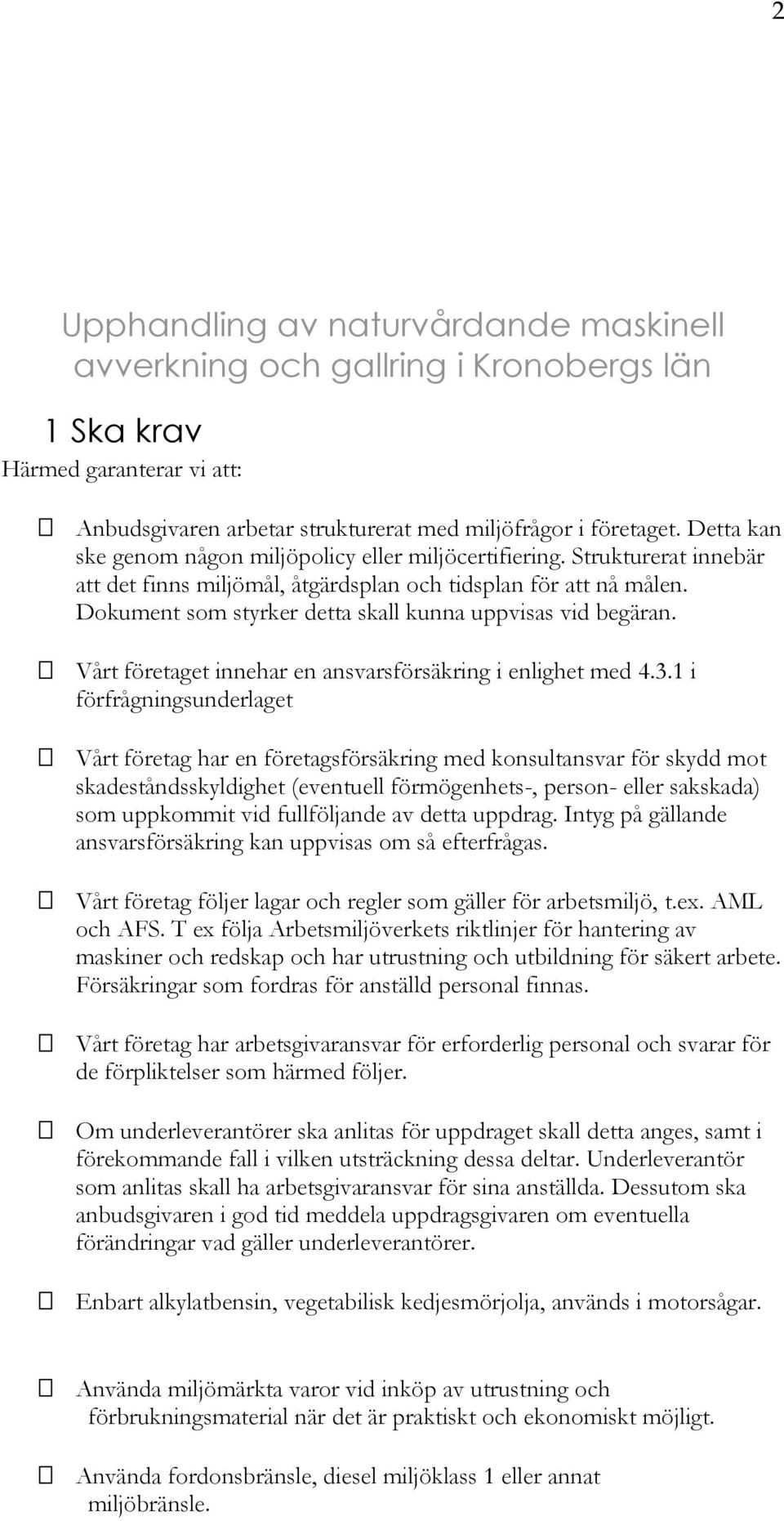 Dokument som styrker detta skall kunna uppvisas vid begäran. Vårt företaget innehar en ansvarsförsäkring i enlighet med 4.3.