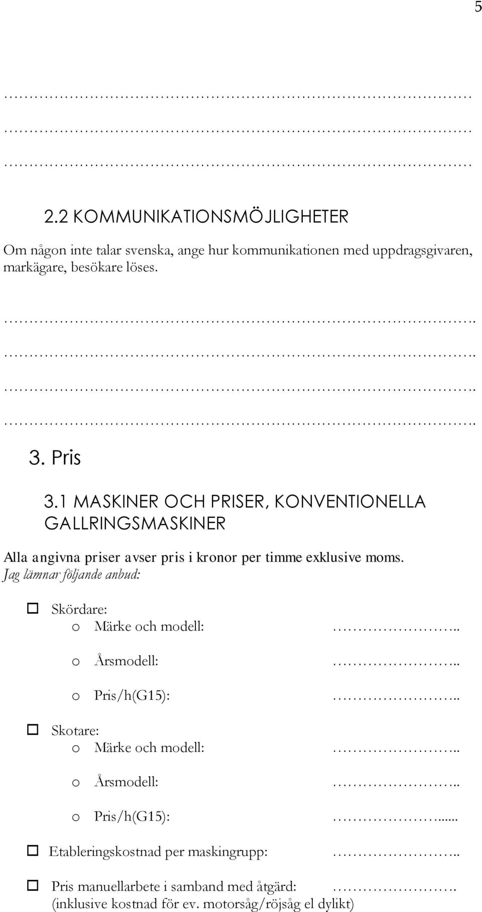 1 MASKINER OCH PRISER, KONVENTIONELLA GALLRINGSMASKINER Alla angivna priser avser pris i kronor per timme