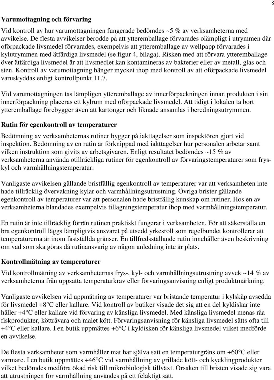 ätfärdiga livsmedel (se figur 4, bilaga). Risken med att förvara ytteremballage över ätfärdiga livsmedel är att livsmedlet kan kontamineras av bakterier eller av metall, glas och sten.