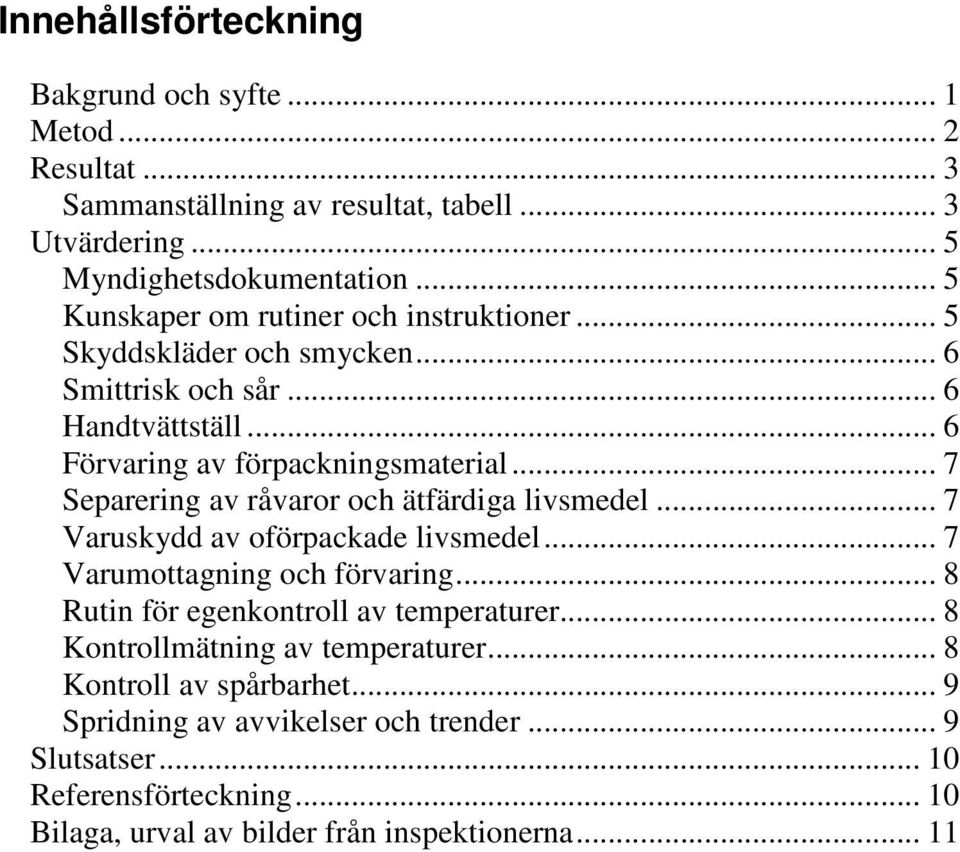 .. 7 Separering av råvaror och ätfärdiga livsmedel... 7 Varuskydd av oförpackade livsmedel... 7 Varumottagning och förvaring... 8 Rutin för egenkontroll av temperaturer.