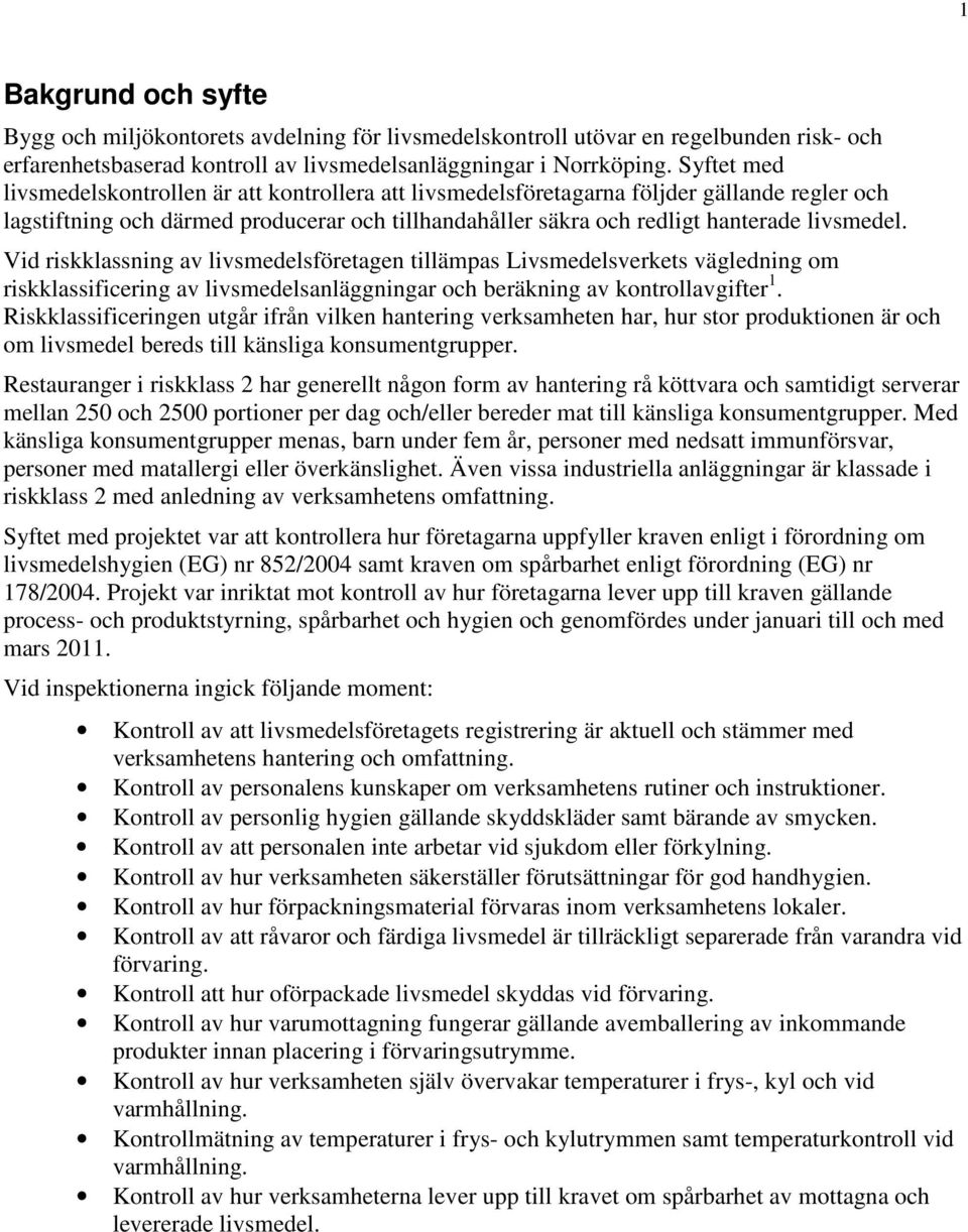 Vid riskklassning av livsmedelsföretagen tillämpas Livsmedelsverkets vägledning om riskklassificering av livsmedelsanläggningar och beräkning av kontrollavgifter 1.