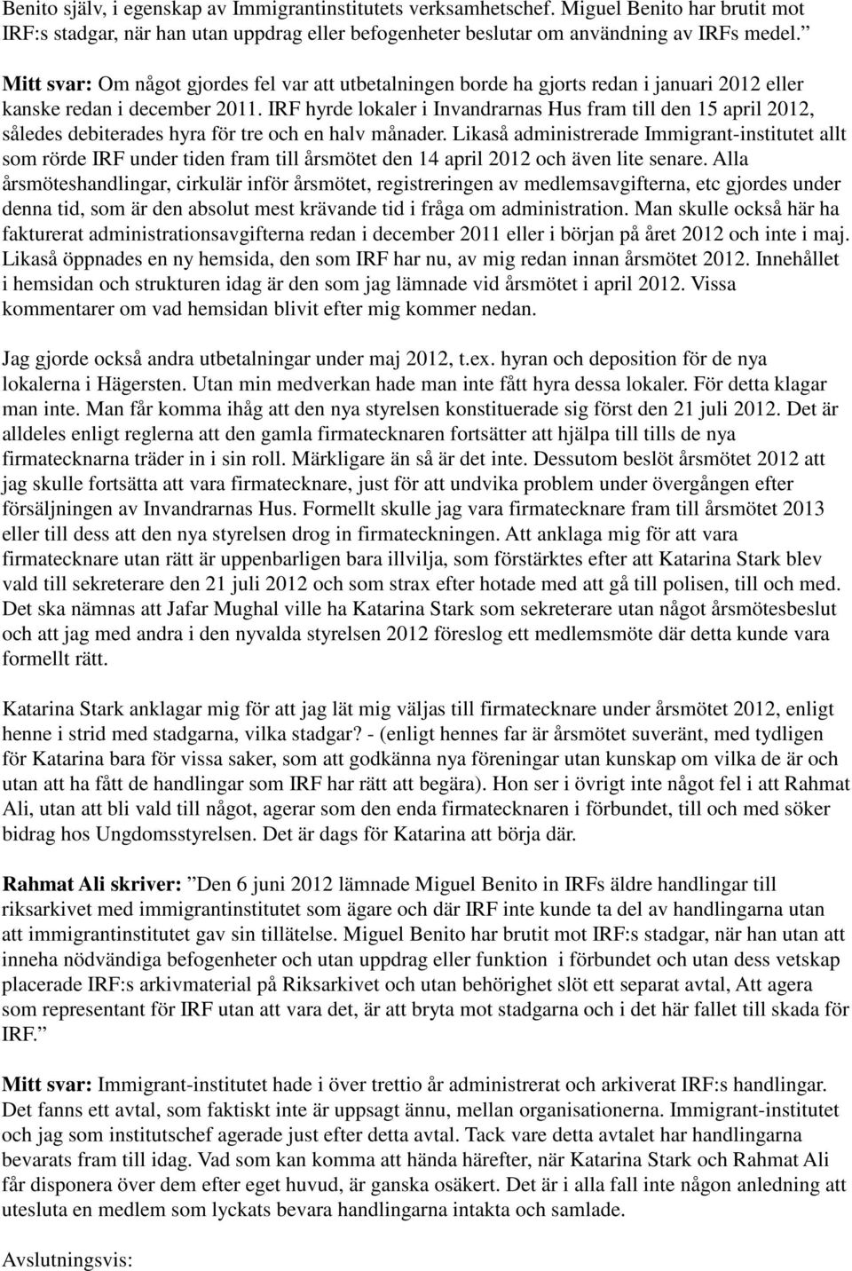 IRF hyrde lokaler i Invandrarnas Hus fram till den 15 april 2012, således debiterades hyra för tre och en halv månader.