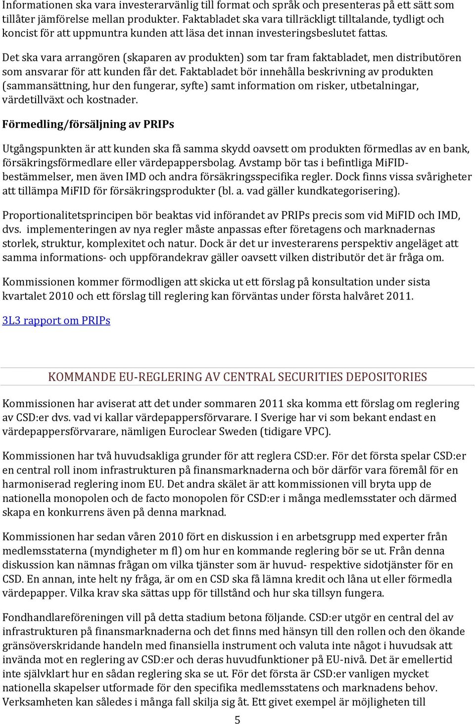 Det ska vara arrangören (skaparen av produkten) som tar fram faktabladet, men distributören som ansvarar för att kunden får det.