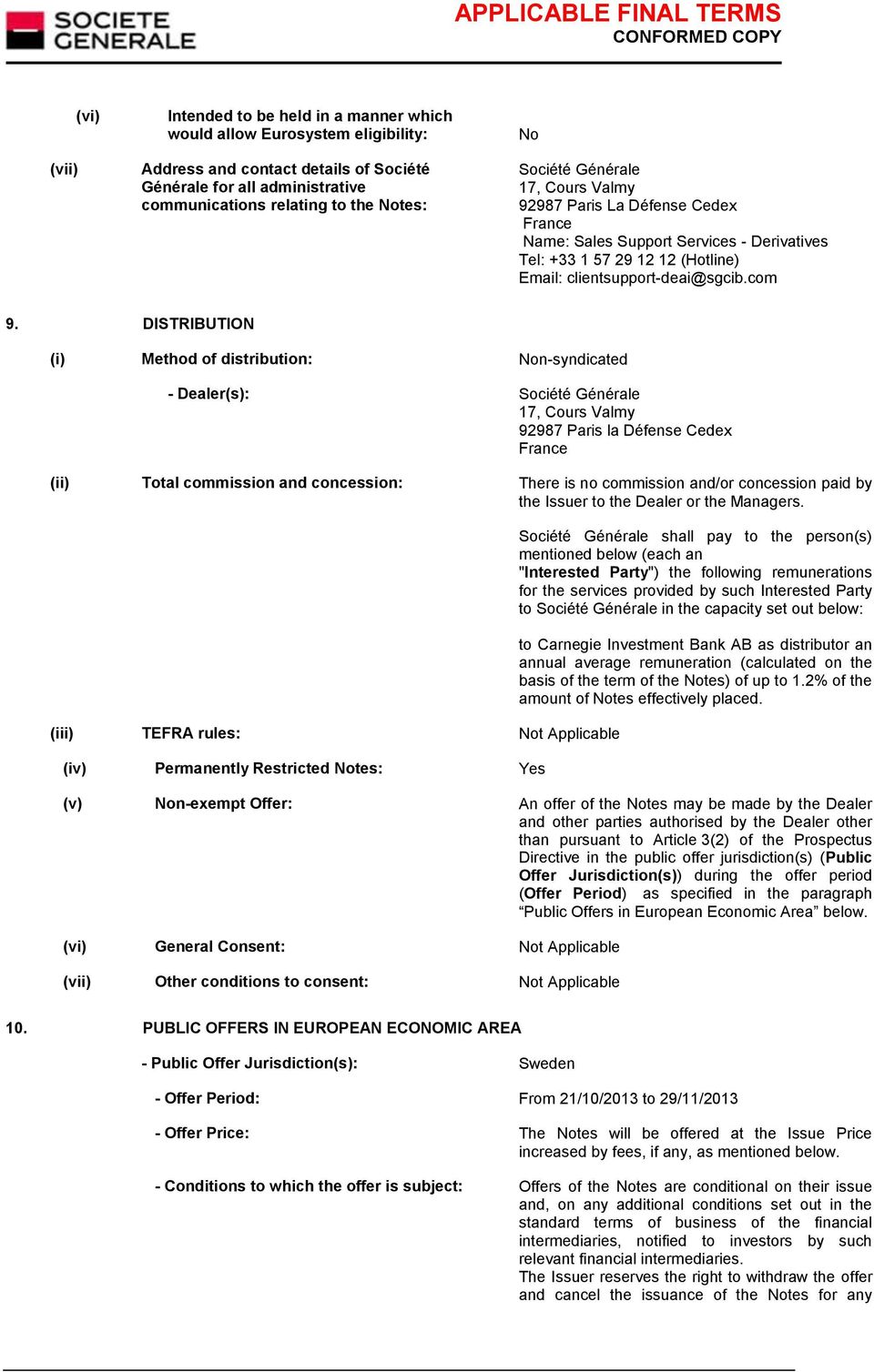 DISTRIBUTION (i) Method of distribution: Non-syndicated - Dealer(s): Société Générale 17, Cours Valmy 92987 Paris la Défense Cedex France (ii) Total commission and concession: There is no commission