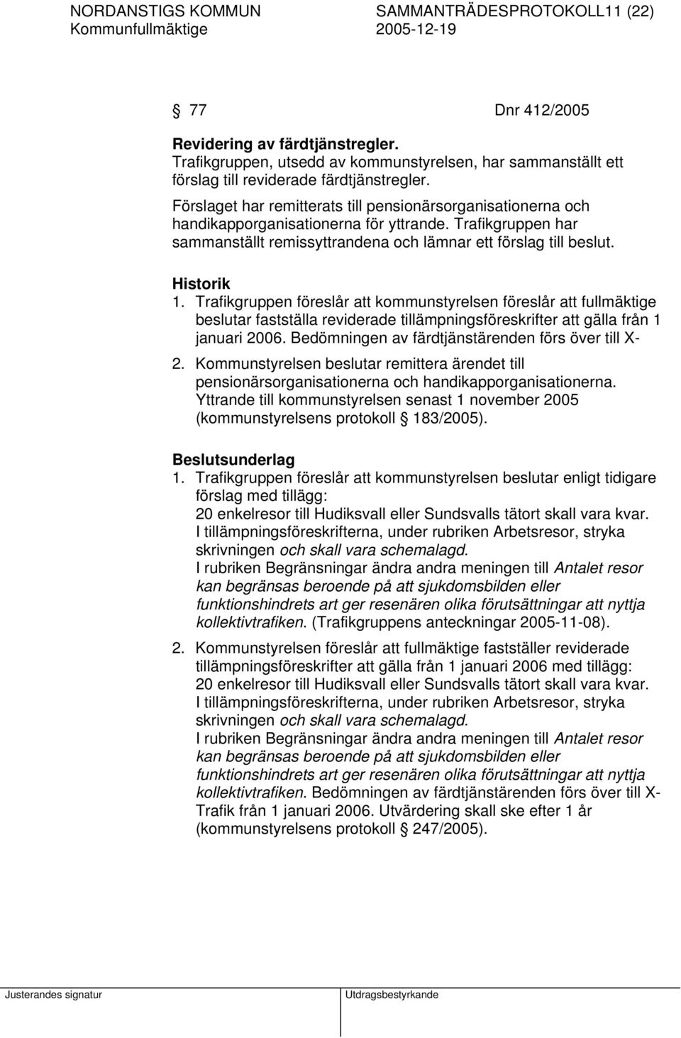 Trafikgruppen föreslår att kommunstyrelsen föreslår att fullmäktige beslutar fastställa reviderade tillämpningsföreskrifter att gälla från 1 januari 2006.