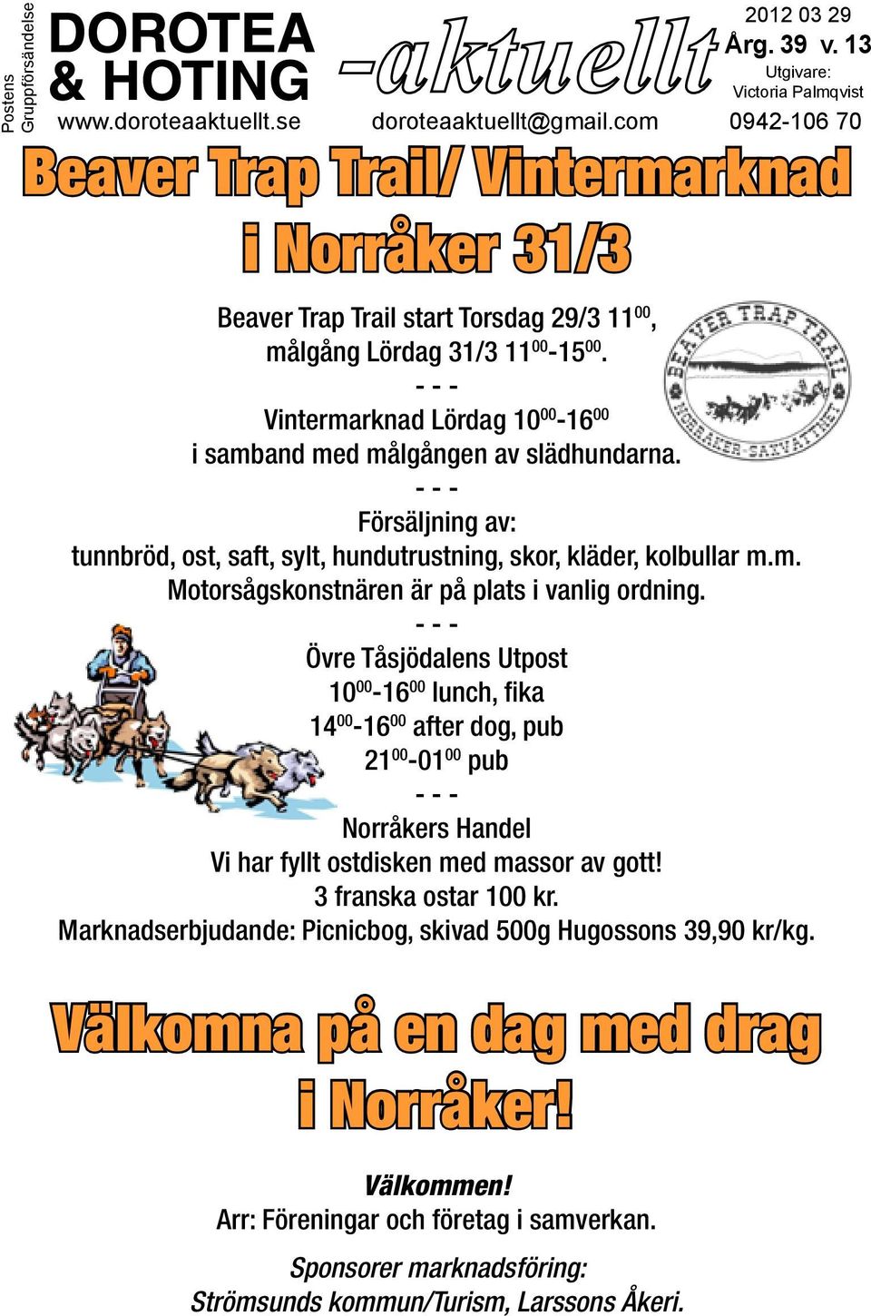 - - - Vintermarknad Lördag 10 00-16 00 i samband med målgången av slädhundarna. - - - Försäljning av: tunnbröd, ost, saft, sylt, hundutrustning, skor, kläder, kolbullar m.m. Motorsågskonstnären är på plats i vanlig ordning.