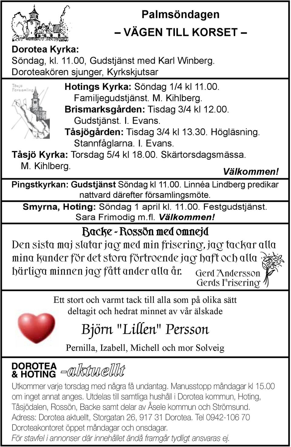 Välkommen! Pingstkyrkan: Gudstjänst Söndag kl 11.00. Linnéa Lindberg predikar nattvard därefter församlingsmöte. Smyrna, Hoting: Söndag 1 april kl. 11.00. Festgudstjänst. Sara Frimodig m.fl.