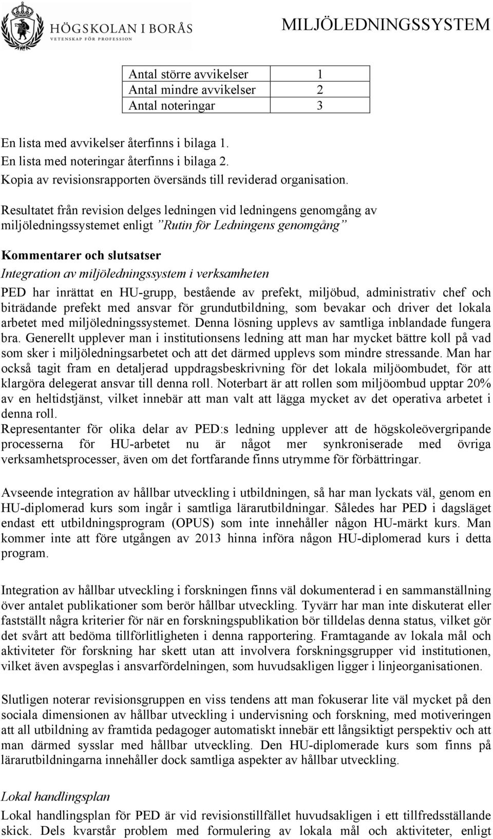 Resultatet från revision delges ledningen vid ledningens genomgång av miljöledningssystemet enligt Rutin för Ledningens genomgång Kommentarer och slutsatser Integration av miljöledningssystem i