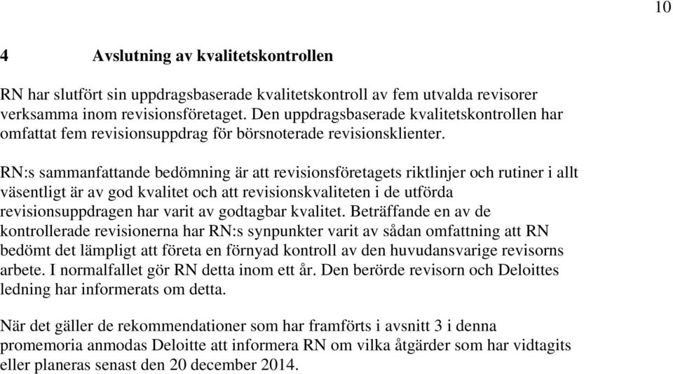 RN:s sammanfattande bedömning är att revisionsföretagets riktlinjer och rutiner i allt väsentligt är av god kvalitet och att revisionskvaliteten i de utförda revisionsuppdragen har varit av godtagbar