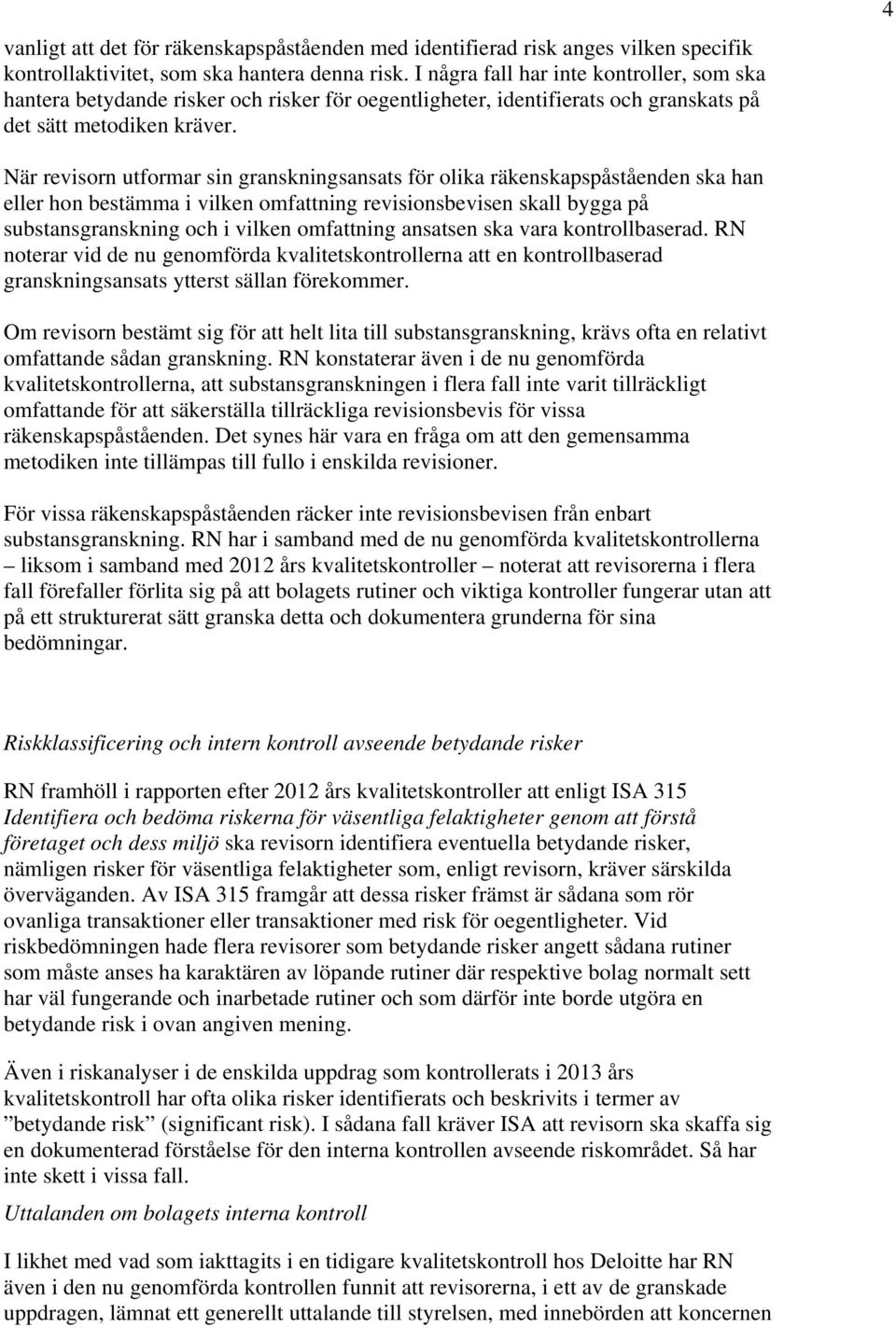 4 När revisorn utformar sin granskningsansats för olika räkenskapspåståenden ska han eller hon bestämma i vilken omfattning revisionsbevisen skall bygga på substansgranskning och i vilken omfattning