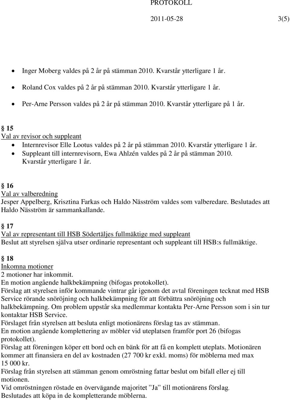 Suppleant till internrevisorn, Ewa Ahlzén valdes på 2 år på stämman 2010. Kvarstår ytterligare 1 år.