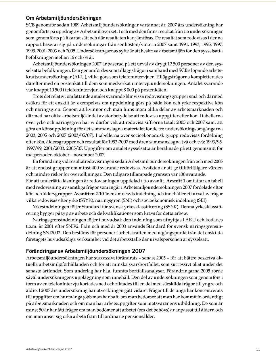 De resultat som redovisas i denna rapport baserar sig på undersökningar från senhösten/vintern 2007 samt 1991, 1993, 1995, 1997, 1999, 2001, 2003 och 2005.