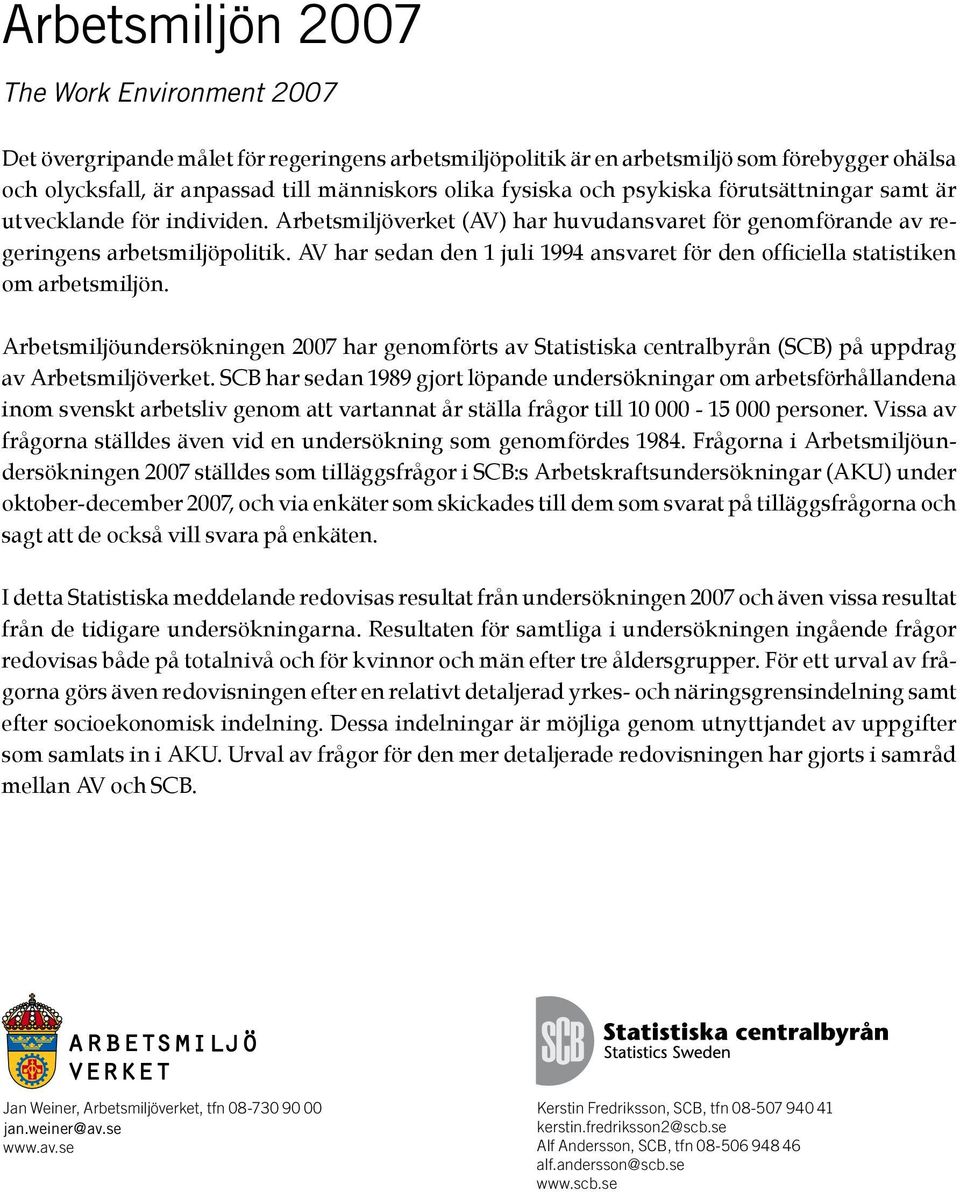 AV har sedan den 1 juli 1994 ansvaret för den officiella statistiken om arbetsmiljön. Arbetsmiljöundersökningen 2007 har genomförts av Statistiska centralbyrån (SCB) på uppdrag av Arbetsmiljöverket.