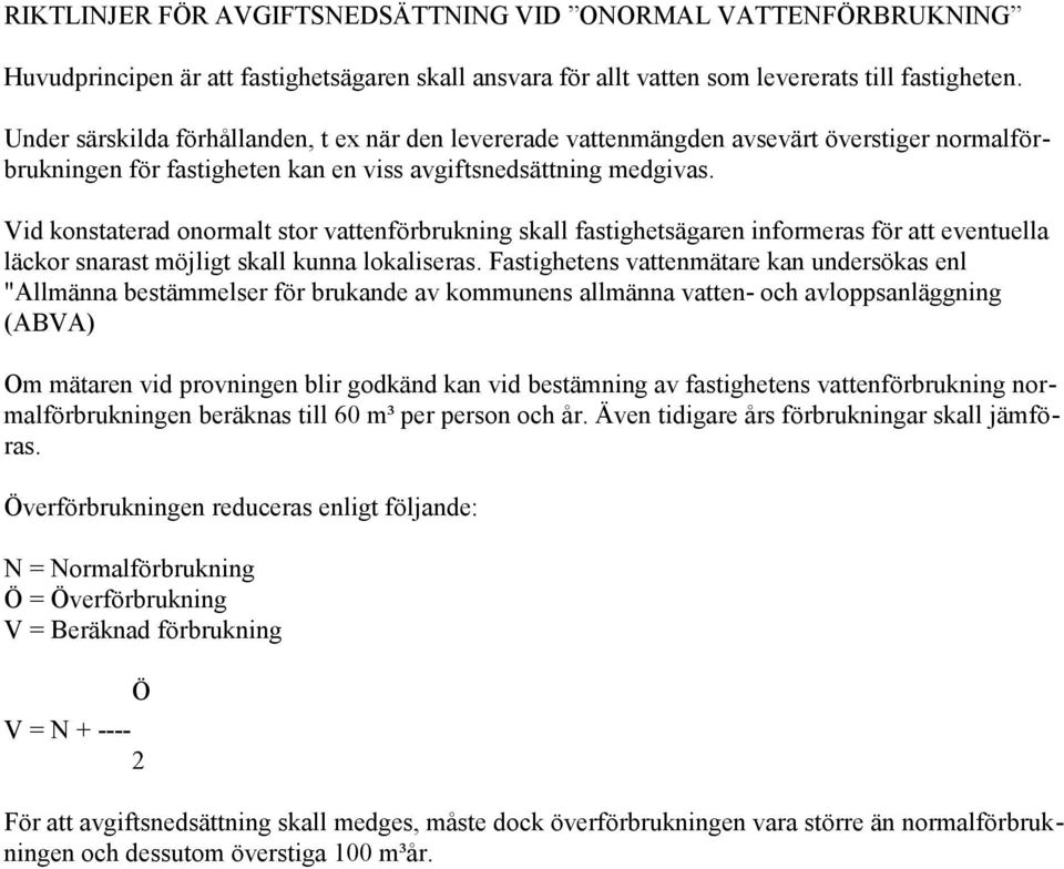 Vid konstaterad onormalt stor vattenförbrukning skall fastighetsägaren informeras för att eventuella läckor snarast möjligt skall kunna lokaliseras.