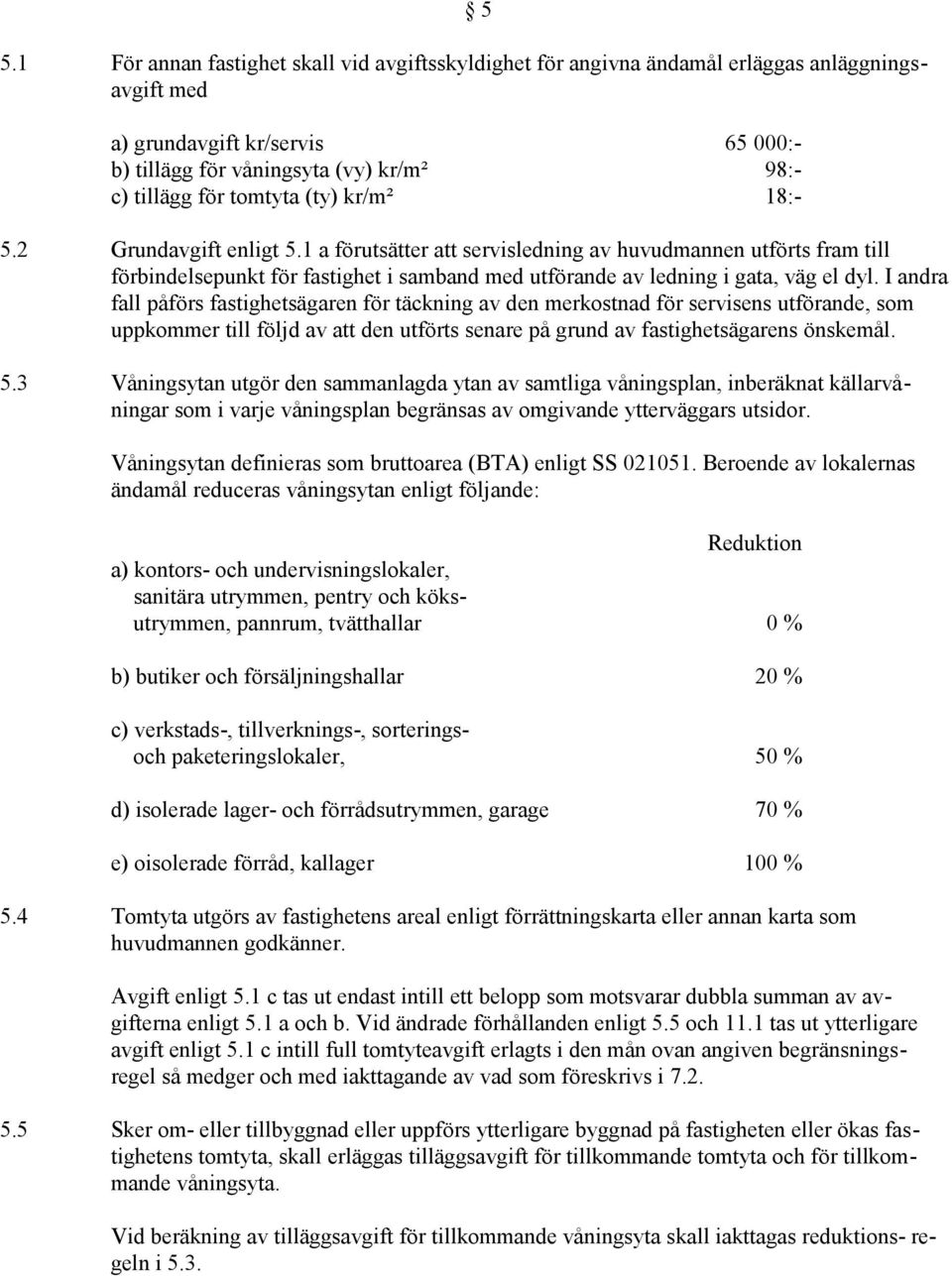 1 a förutsätter att servisledning av huvudmannen utförts fram till förbindelsepunkt för fastighet i samband med utförande av ledning i gata, väg el dyl.