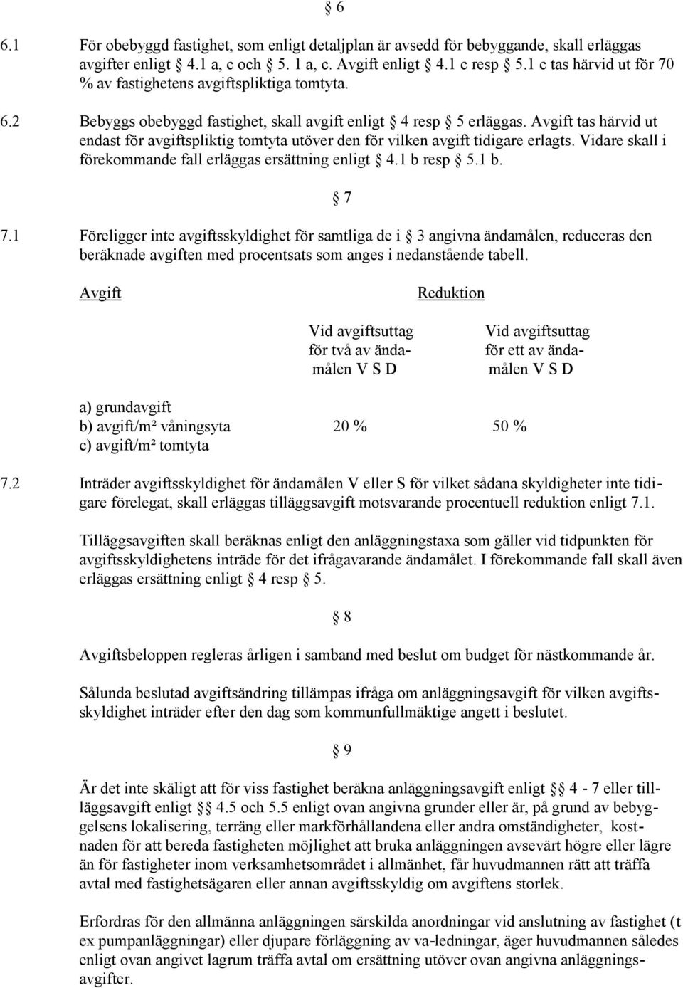 Avgift tas härvid ut endast för avgiftspliktig tomtyta utöver den för vilken avgift tidigare erlagts. Vidare skall i förekommande fall erläggas ersättning enligt 4.1 b resp 5.1 b. 7.