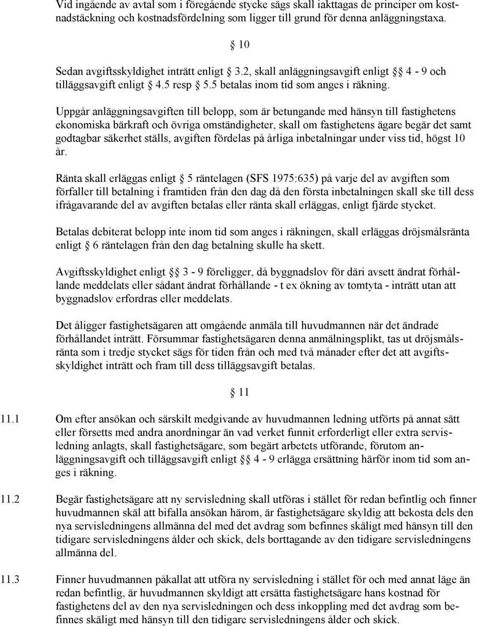 Uppgår anläggningsavgiften till belopp, som är betungande med hänsyn till fastighetens ekonomiska bärkraft och övriga omständigheter, skall om fastighetens ägare begär det samt godtagbar säkerhet