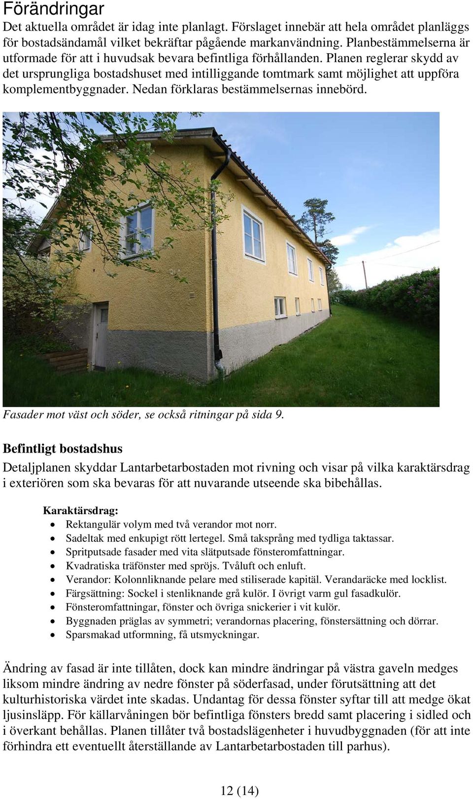 Planen reglerar skydd av det ursprungliga bostadshuset med intilliggande tomtmark samt möjlighet att uppföra komplementbyggnader. Nedan förklaras bestämmelsernas innebörd.