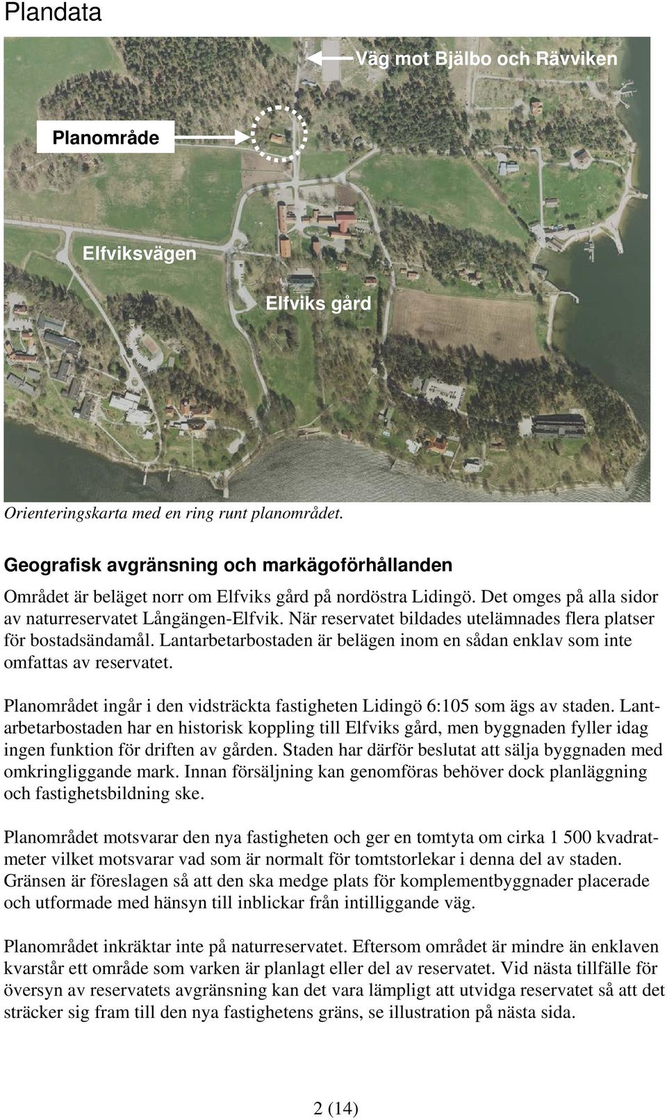 När reservatet bildades utelämnades flera platser för bostadsändamål. Lantarbetarbostaden är belägen inom en sådan enklav som inte omfattas av reservatet.