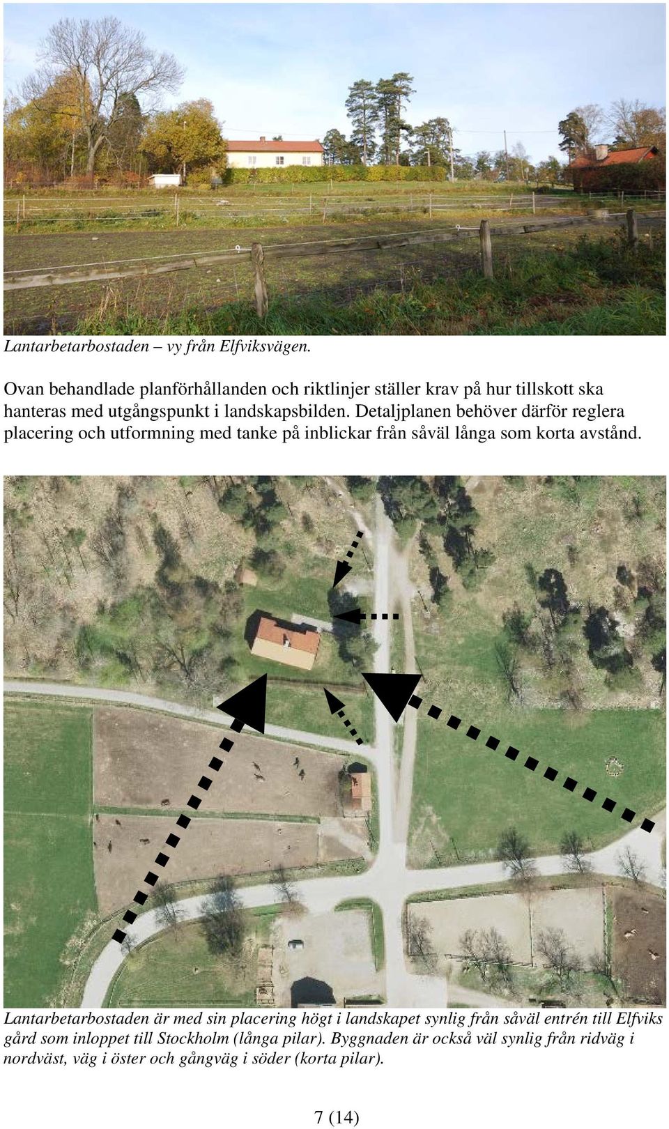 Detaljplanen behöver därför reglera placering och utformning med tanke på inblickar från såväl långa som korta avstånd.