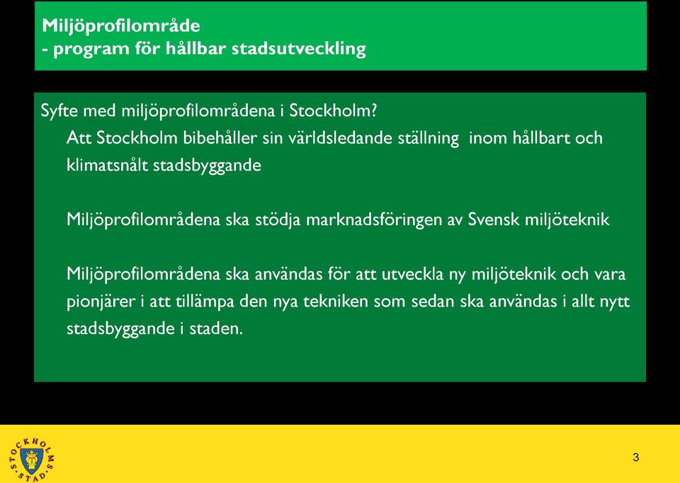 Miljöprofilområdena ska stödja marknadsföringen av Svensk miljöteknik Miljöprofilområdena ska användas för att