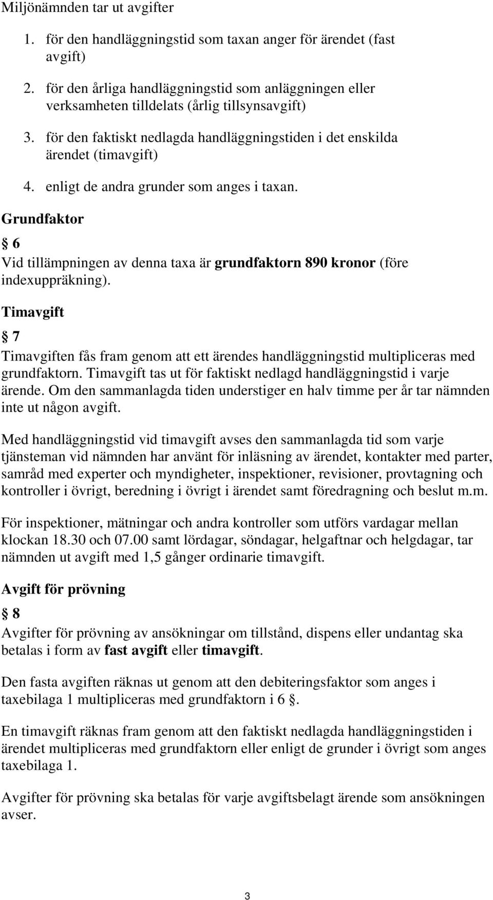 enligt de andra grunder som anges i taxan. Grundfaktor 6 Vid tillämpningen av denna taxa är grundfaktorn 890 kronor (före indexuppräkning).