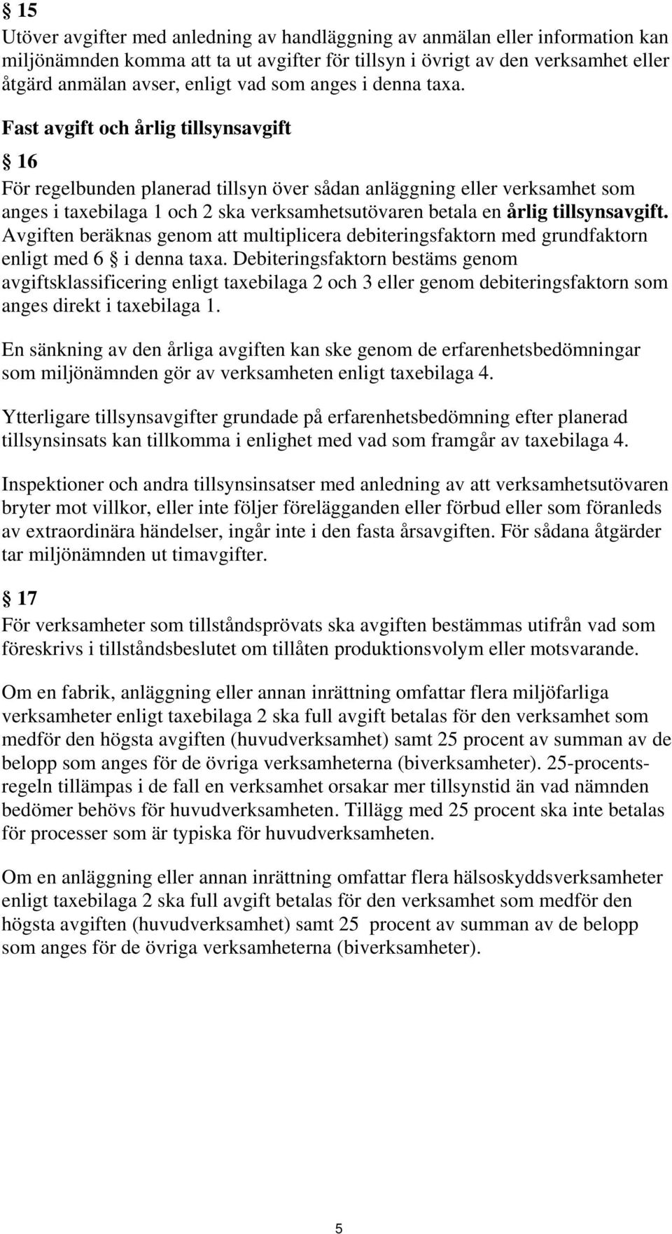 Fast avgift och årlig tillsynsavgift 16 För regelbunden planerad tillsyn över sådan anläggning eller verksamhet som anges i taxebilaga 1 och 2 ska verksamhetsutövaren betala en årlig tillsynsavgift.