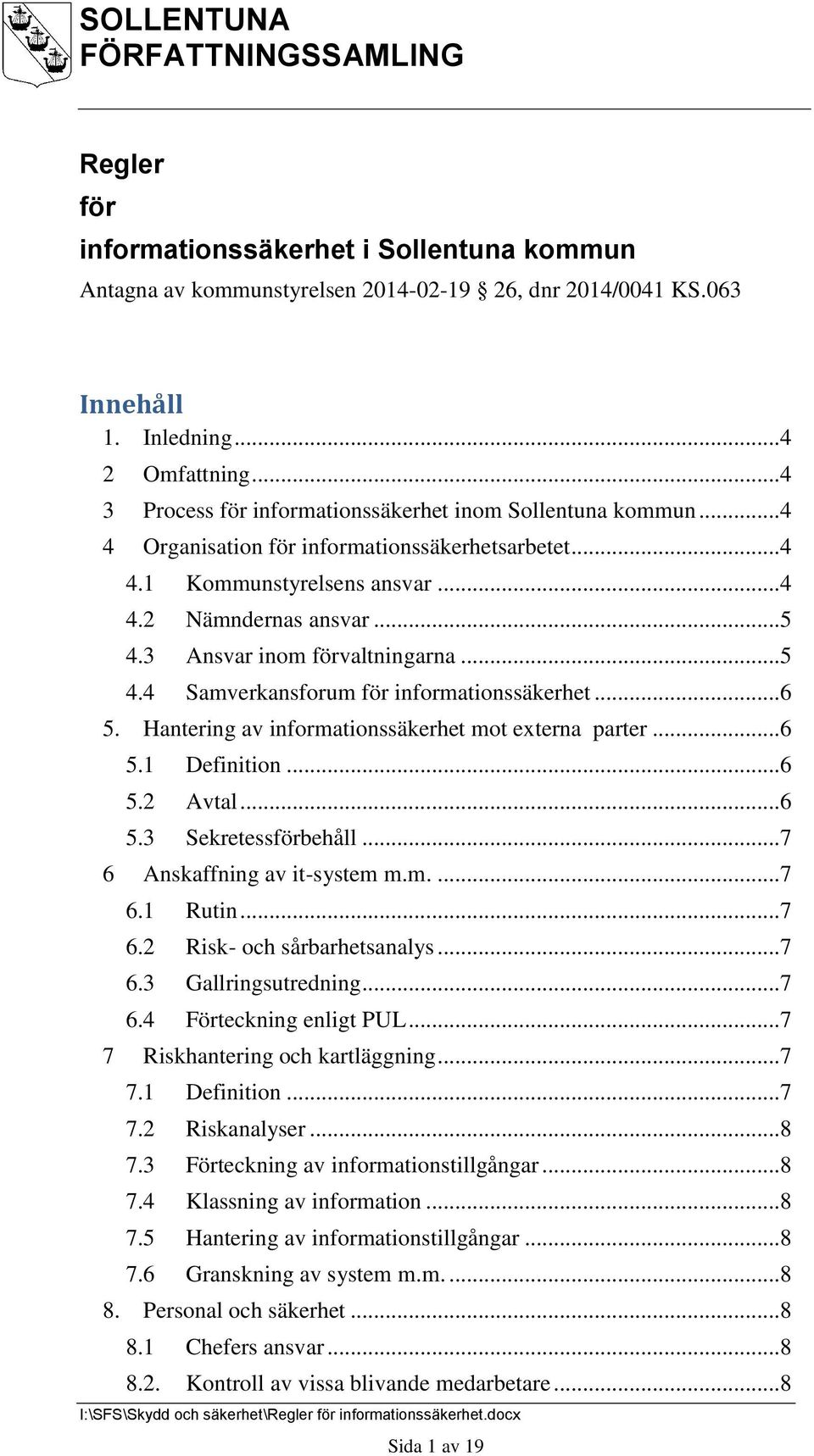 3 Ansvar inom förvaltningarna... 5 4.4 Samverkansforum för informationssäkerhet... 6 5. Hantering av informationssäkerhet mot externa parter... 6 5.1 Definition... 6 5.2 Avtal... 6 5.3 Sekretessförbehåll.