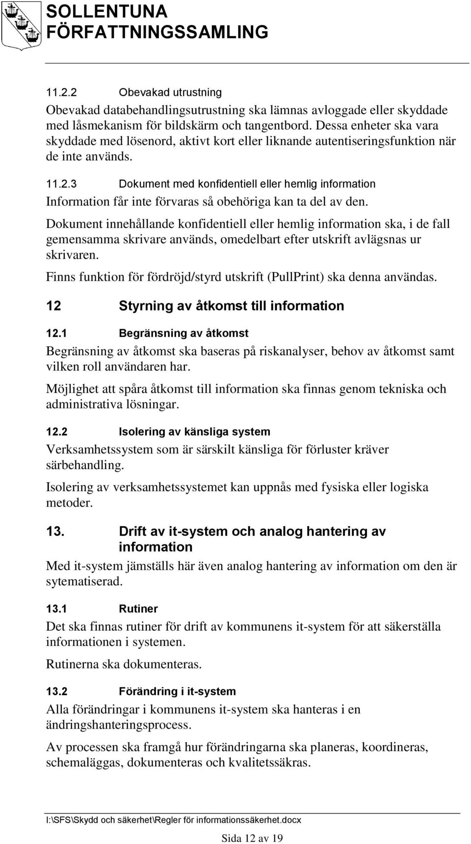 3 Dokument med konfidentiell eller hemlig information Information får inte förvaras så obehöriga kan ta del av den.