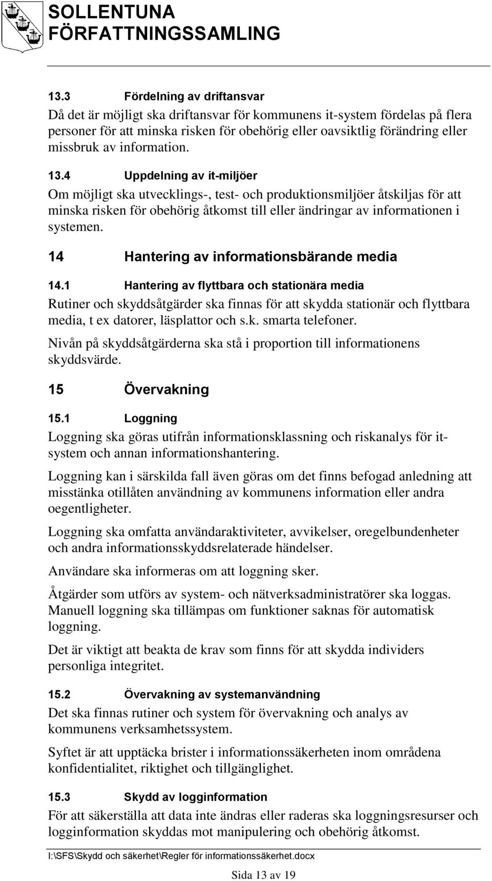 4 Uppdelning av it-miljöer Om möjligt ska utvecklings-, test- och produktionsmiljöer åtskiljas för att minska risken för obehörig åtkomst till eller ändringar av informationen i systemen.